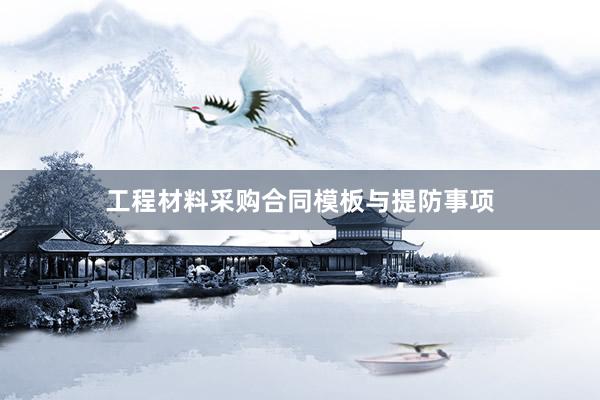 工程材料采购合同模板与提防事项